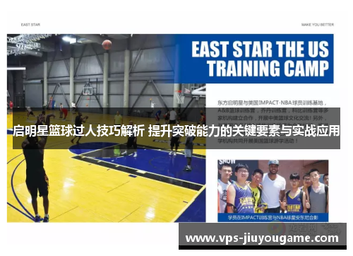 启明星篮球过人技巧解析 提升突破能力的关键要素与实战应用